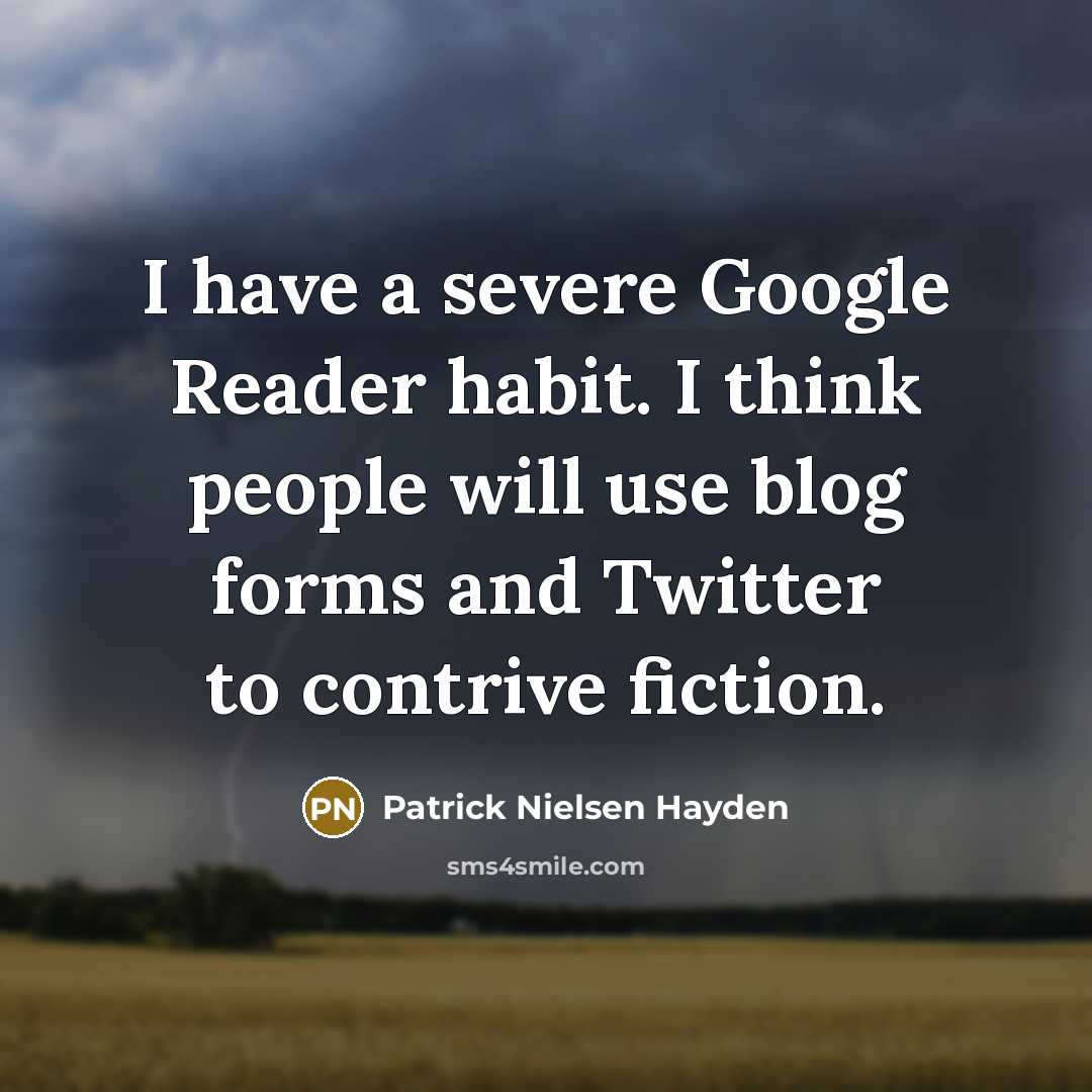 “I have a severe Google Reader habit. I think people…” quote by Patrick Nielsen Hayden