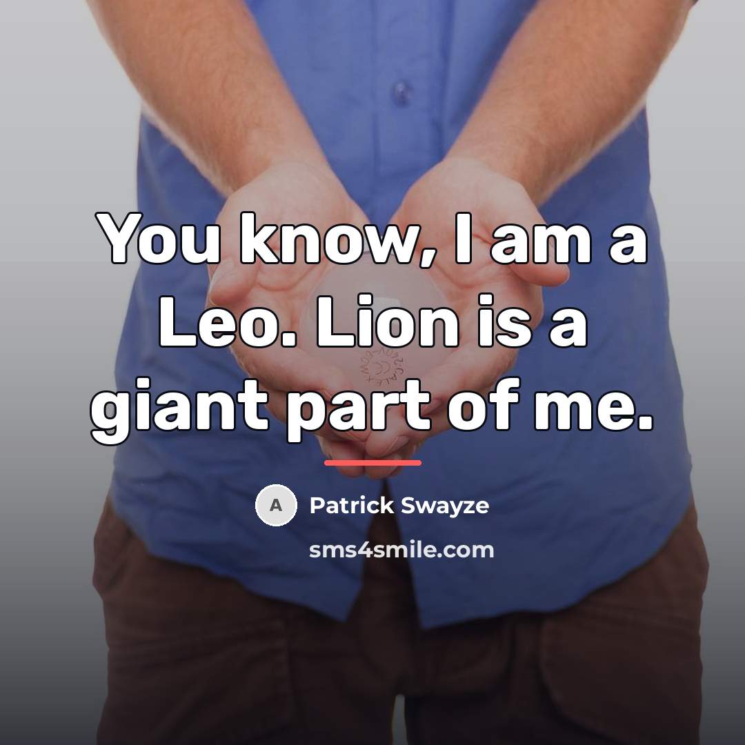 “You know, I am a Leo. Lion is a giant…” quote by Patrick Swayze