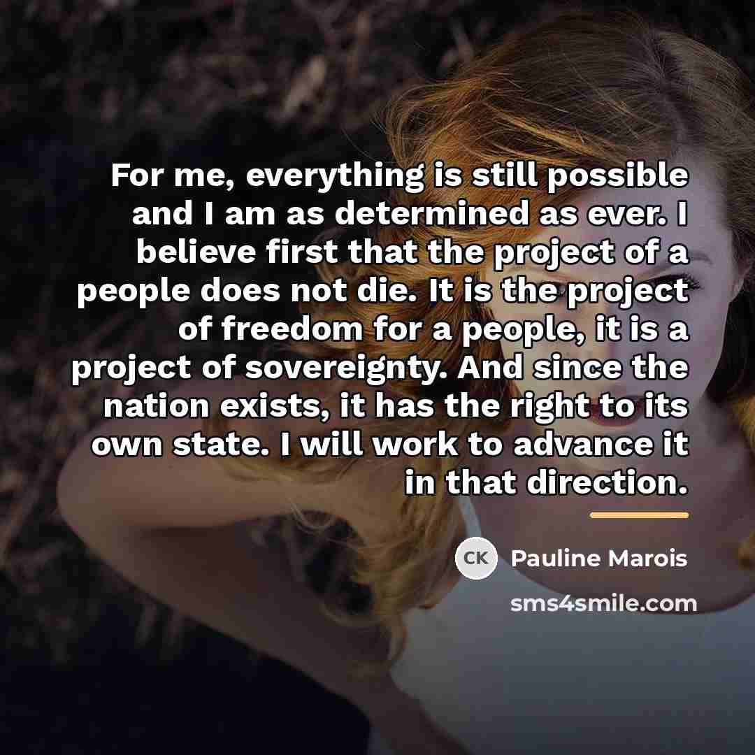 “For me, everything is still possible and I am as…” quote by Pauline Marois