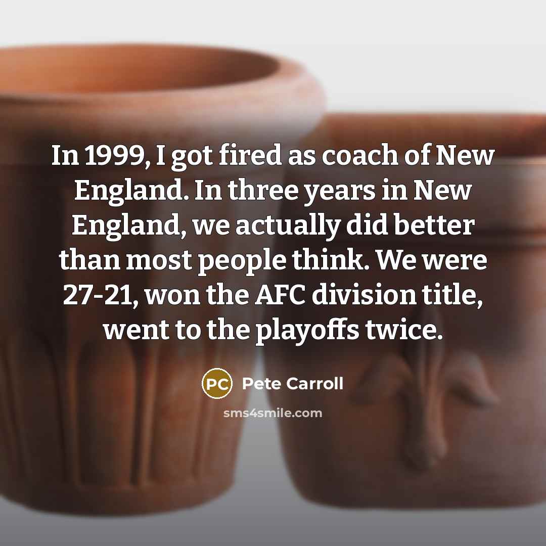 “In 1999, I got fired as coach of New England.…” quote by Pete Carroll