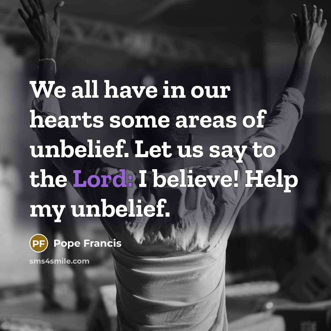“We all have in our hearts some areas of unbelief.…” quote by Pope Francis