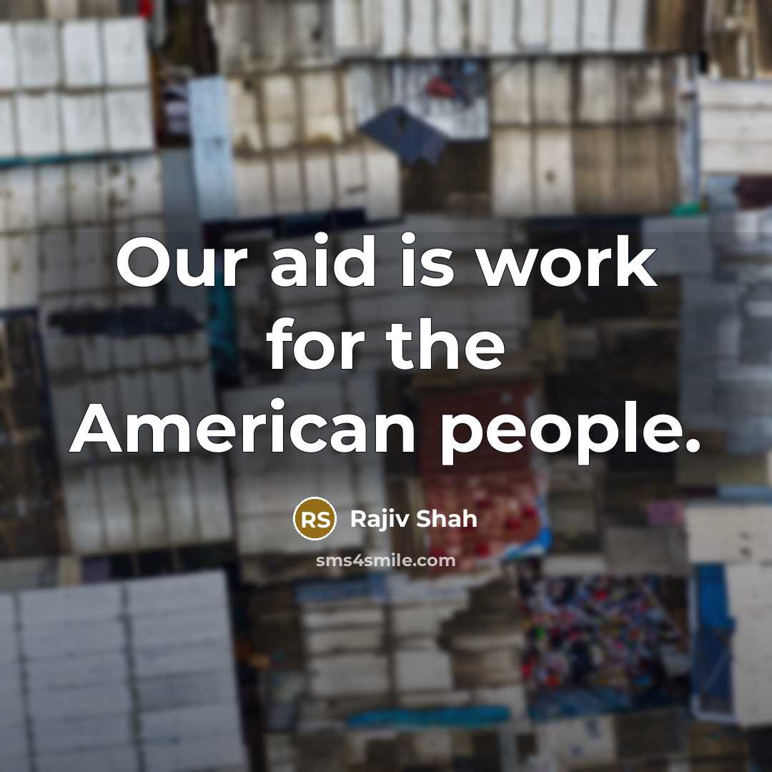 “Our aid is work for the American people.…” quote by Rajiv Shah