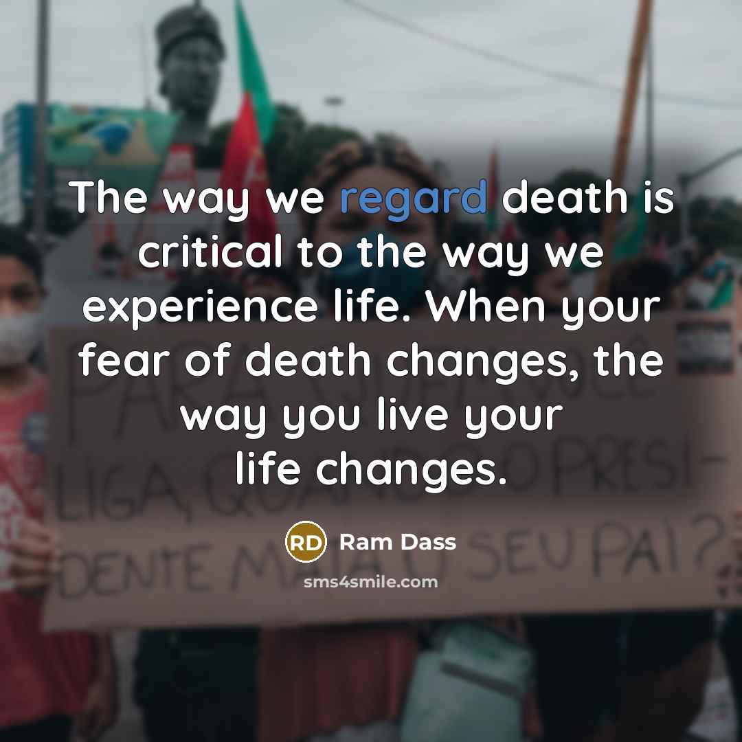 “The way we regard death is critical to the way…” quote by Ram Dass