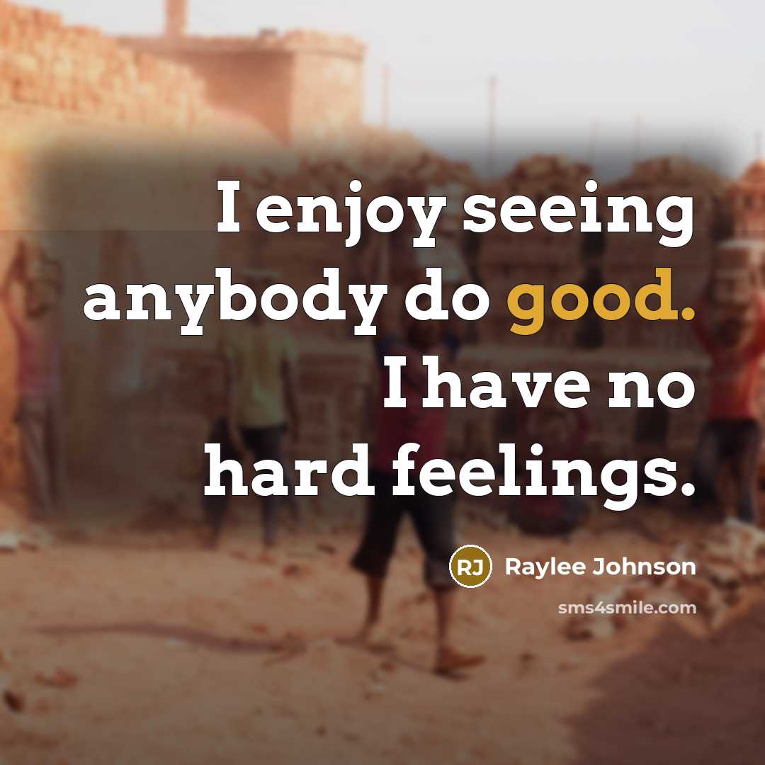 “I enjoy seeing anybody do good. I have no hard…” quote by Raylee Johnson