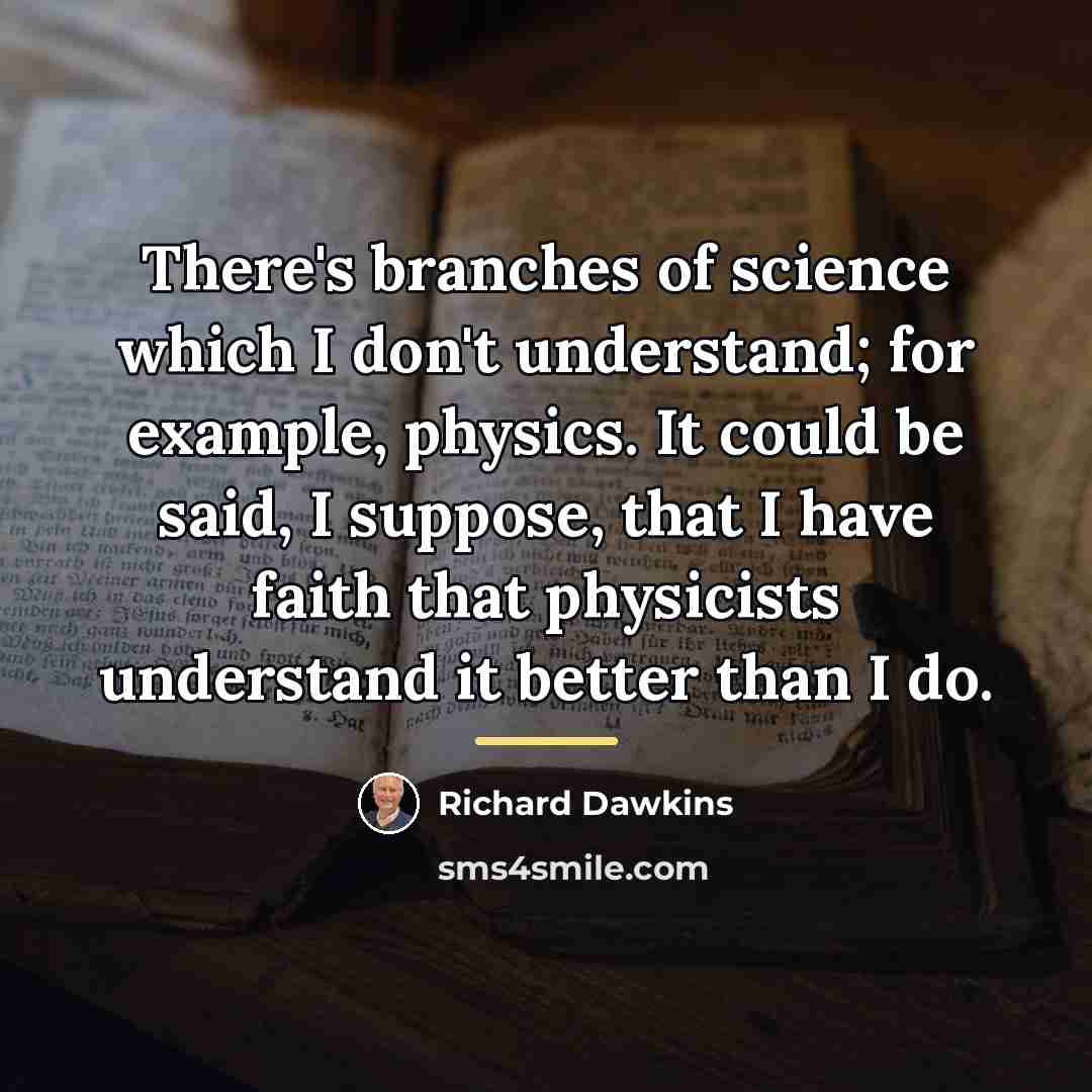 “There's branches of science which I don't understand; for example,…” quote by Richard Dawkins