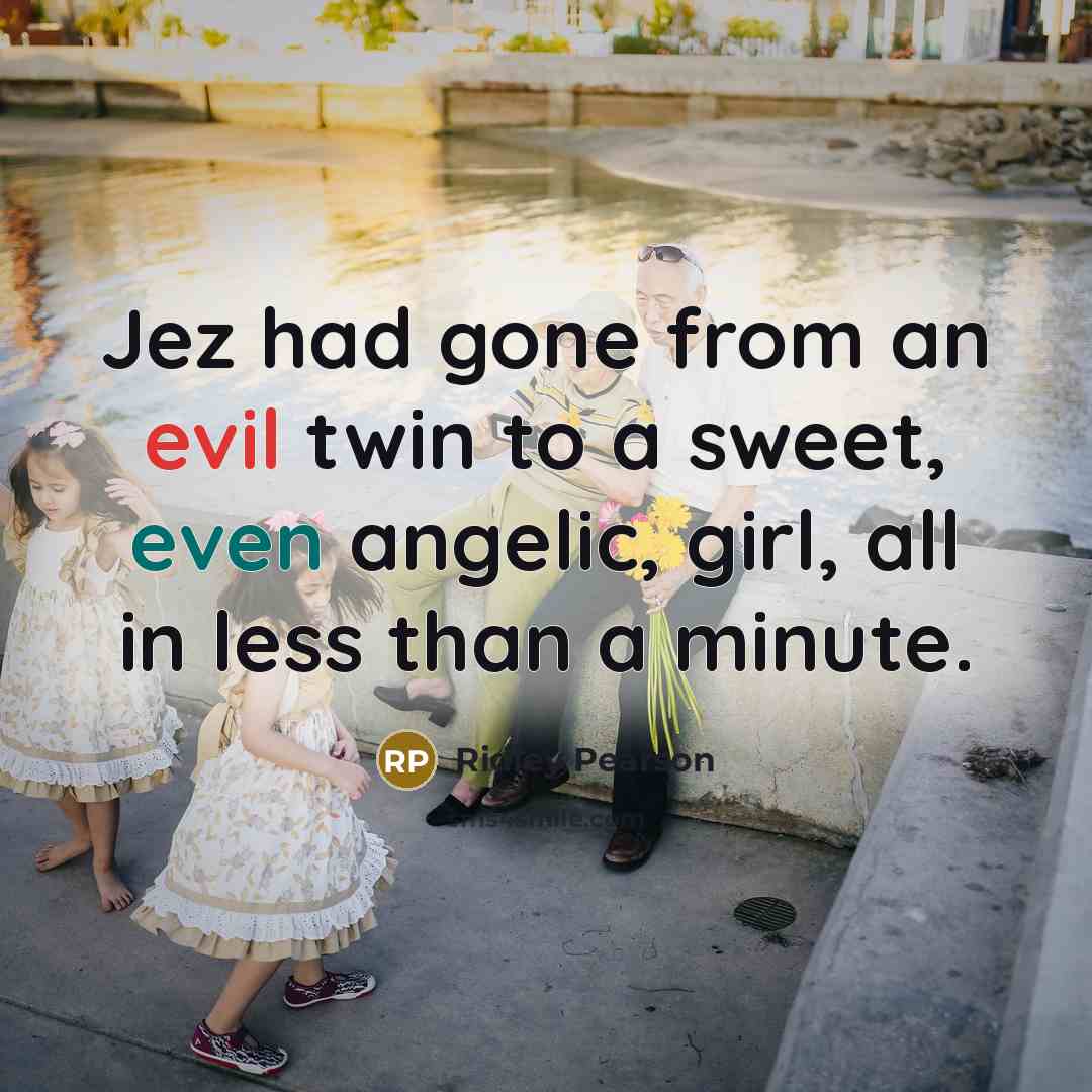 “Jez had gone from an evil twin to a sweet,…” quote by Ridley Pearson