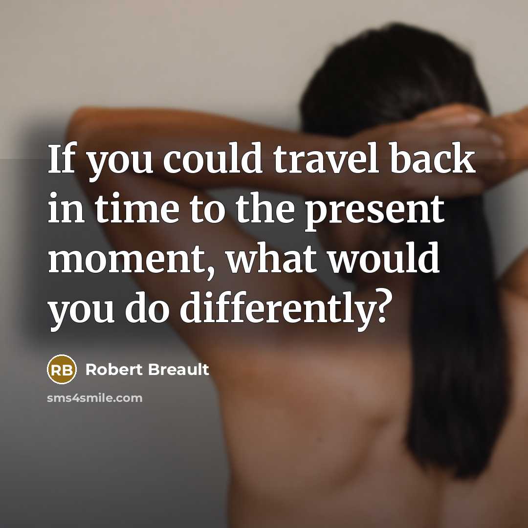 “If you could travel back in time to the present…” quote by Robert Breault