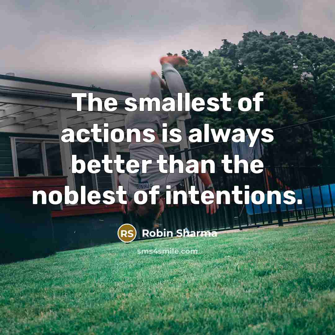 “The smallest of actions is always better than the noblest…” quote by Robin Sharma