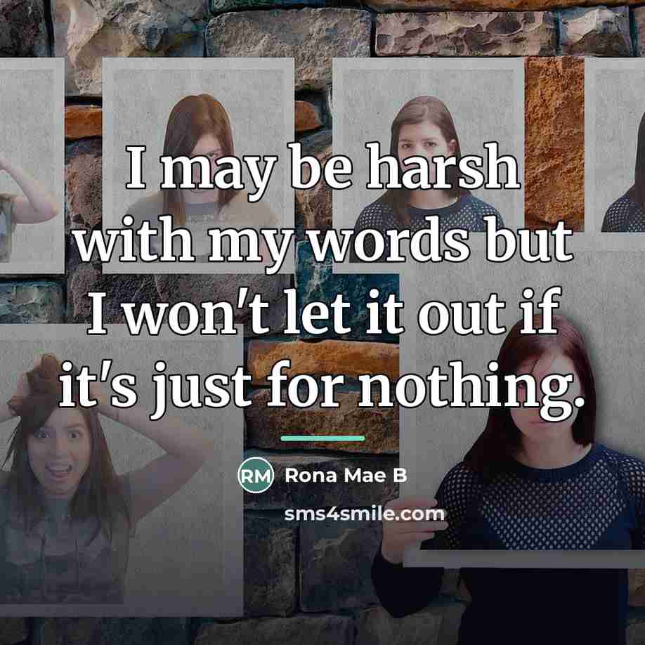 “I may be harsh with my words but I won't…” quote by Rona Mae B