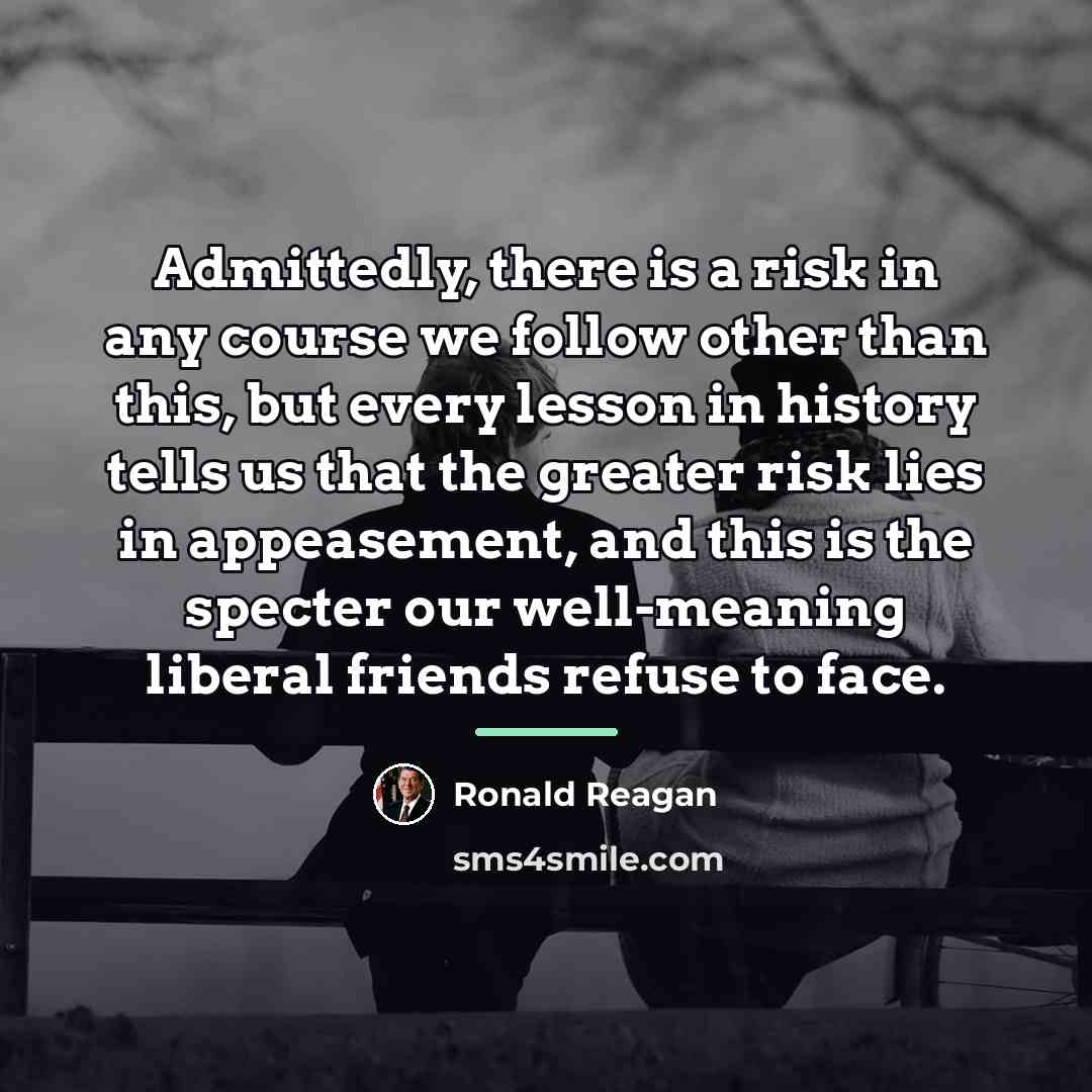 “Admittedly, there is a risk in any course we follow…” quote by Ronald Reagan