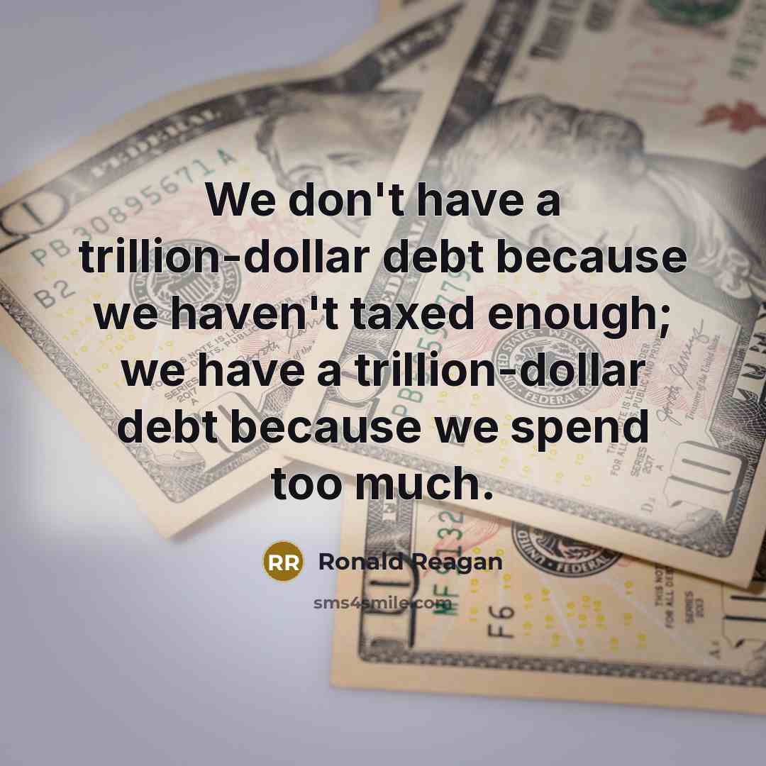 “We don't have a trillion-dollar debt because we haven't taxed…” quote by Ronald Reagan