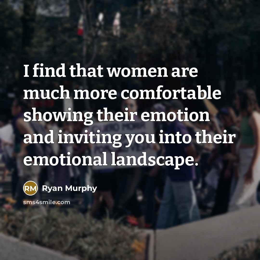 “I find that women are much more comfortable showing their emotion and inviting you into their emotional landscape.” quote by Ryan Murphy