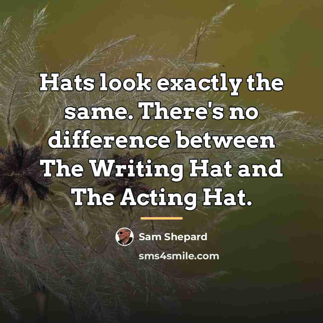 “Hats look exactly the same. There's no difference between The…” quote by Sam Shepard