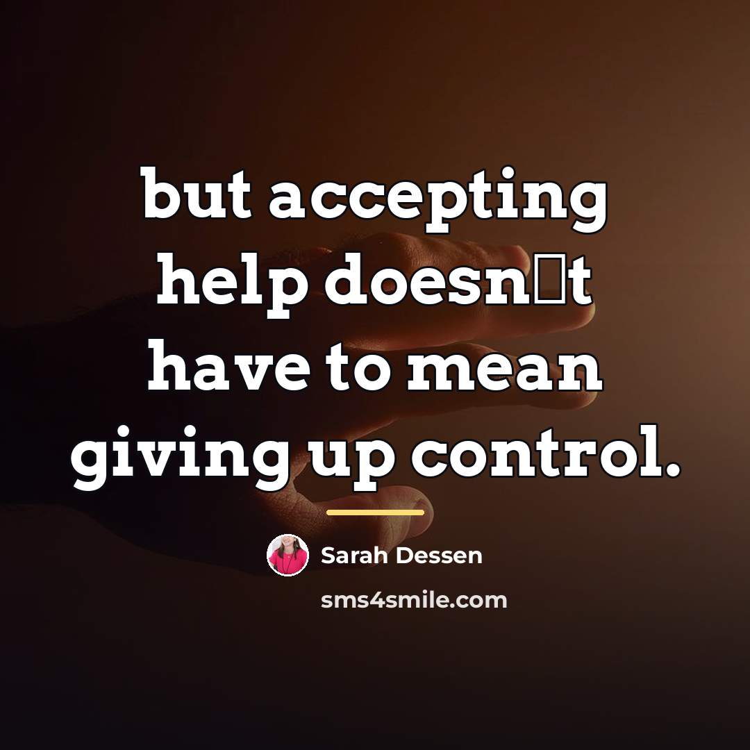 “but accepting help doesn‟t have to mean giving up control.…” quote by Sarah Dessen