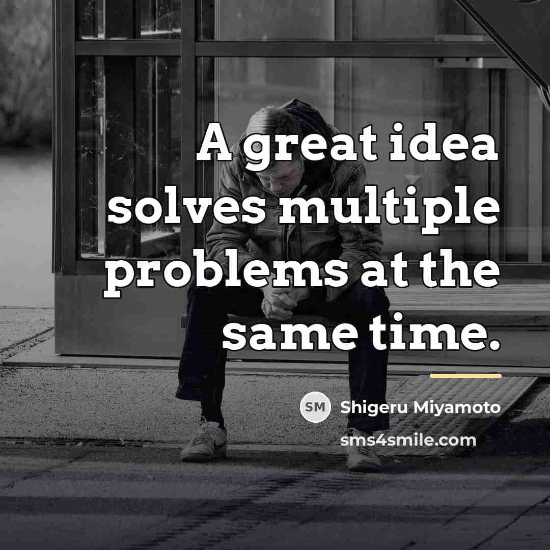 “A great idea solves multiple problems at the same time.…” quote by Shigeru Miyamoto