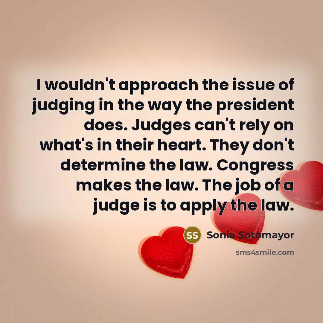 “I wouldn't approach the issue of judging in the way…” quote by Sonia Sotomayor