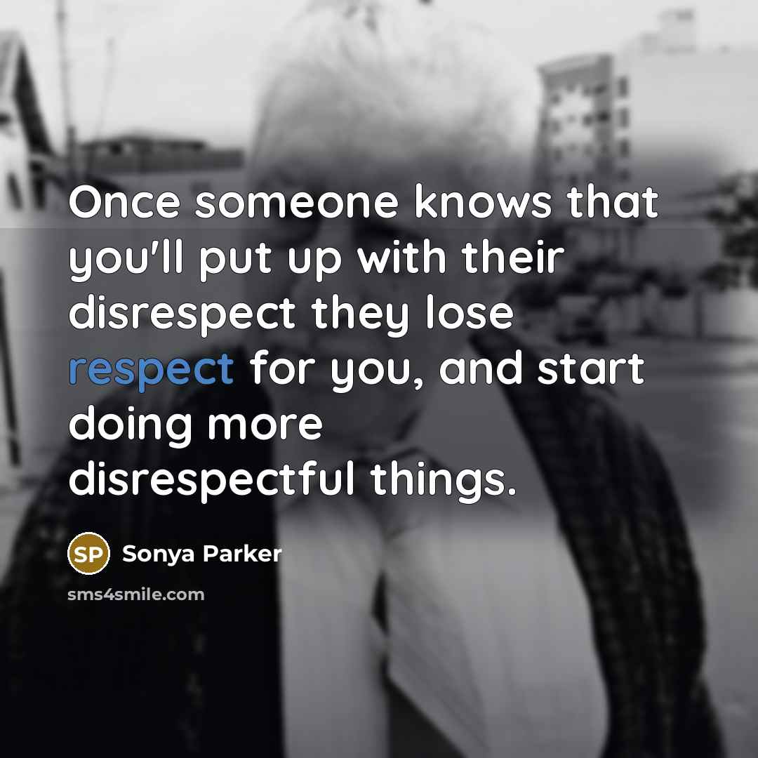 “Once someone knows that you'll put up with their disrespect…” quote by Sonya Parker