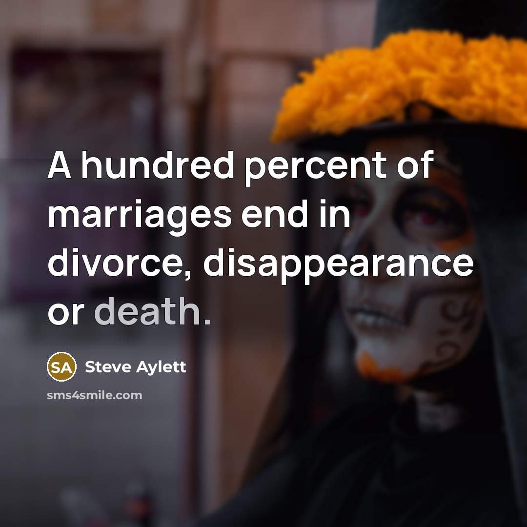 “A hundred percent of marriages end in divorce, disappearance or…” quote by Steve Aylett