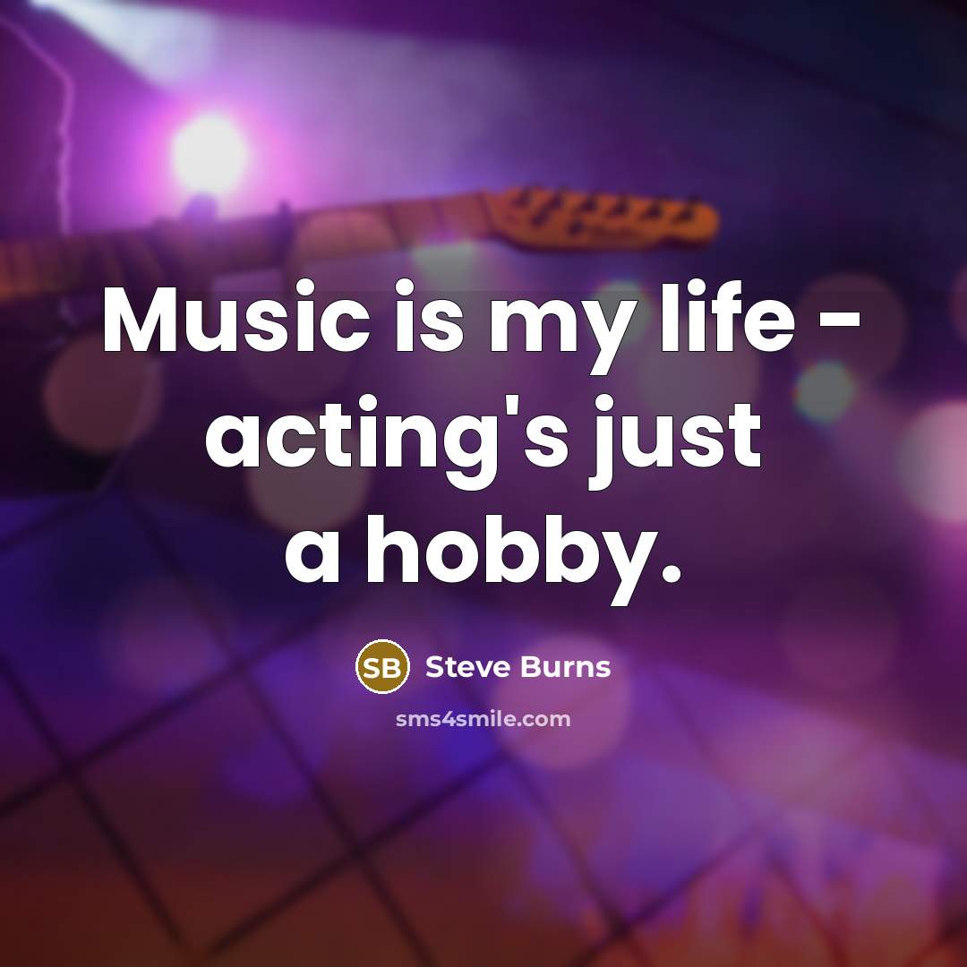 “Music is my life - acting's just a hobby.…” quote by Steve Burns