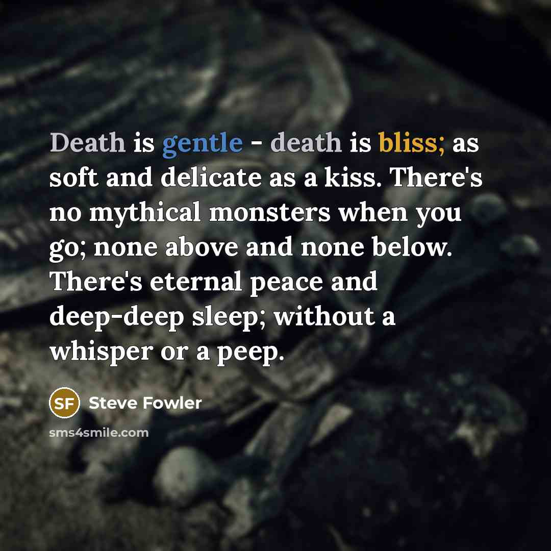 “Death is gentle - death is bliss; as soft and…” quote by Steve Fowler