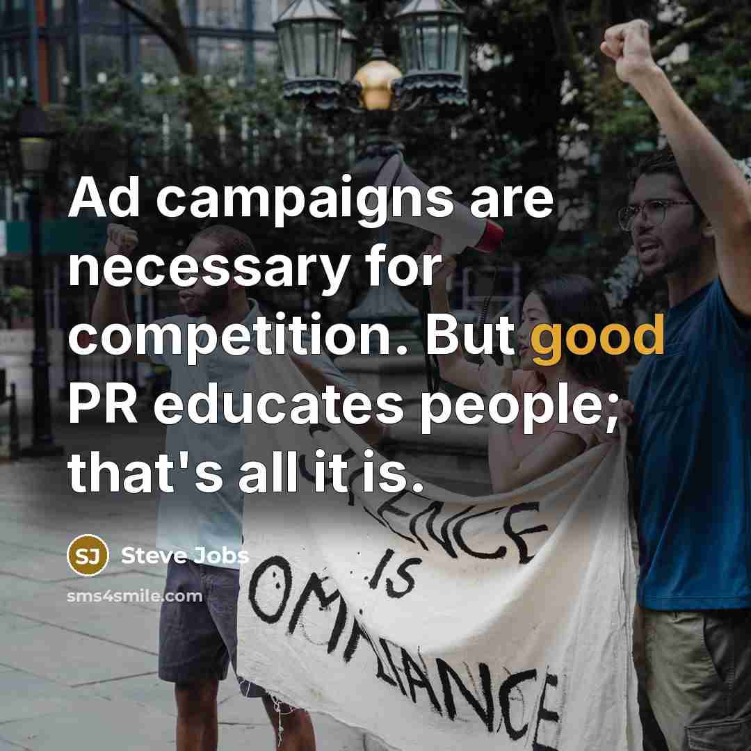 “Ad campaigns are necessary for competition. But good PR educates…” quote by Steve Jobs