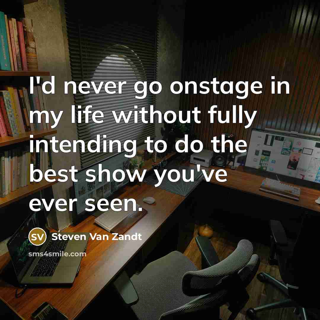 “I'd never go onstage in my life without fully intending…” quote by Steven Van Zandt