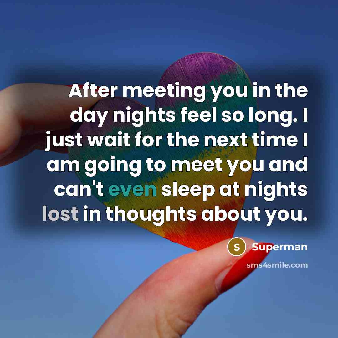 “After meeting you in the day nights feel so long. I just wait for the next time I am going to meet you and can't even sleep at nights lost in thoughts about you.” quote by Superman