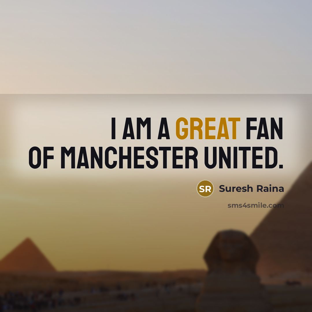 “I am a great fan of Manchester United.…” quote by Suresh Raina