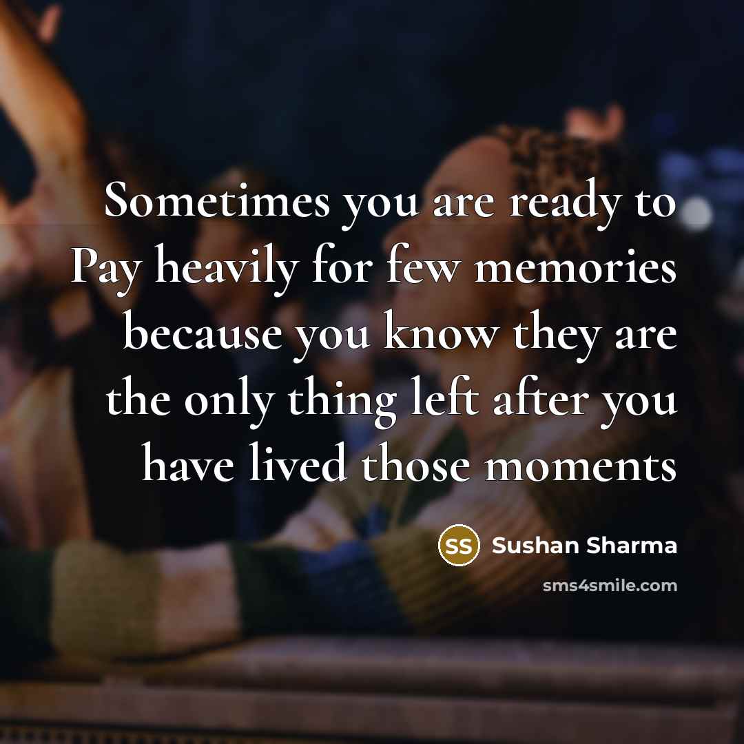 “Sometimes you are ready to Pay heavily for few memories…” quote by Sushan Sharma