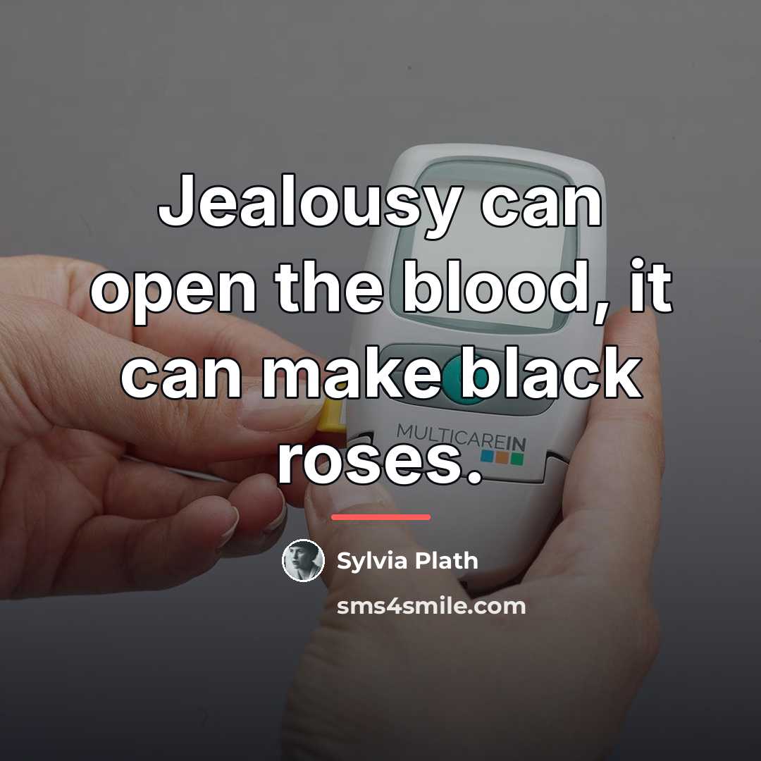 “Jealousy can open the blood, it can make black roses.…” quote by Sylvia Plath