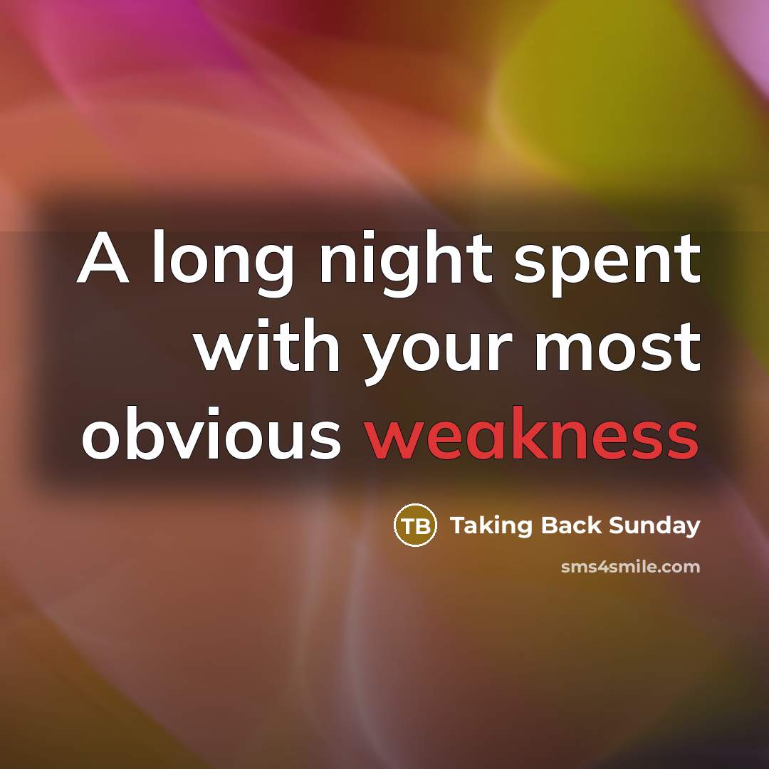 “A long night spent with your most obvious weakness” quote by Taking Back Sunday