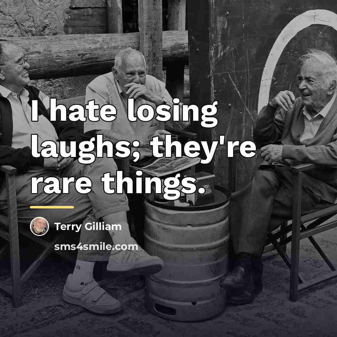 “I hate losing laughs; they're rare things.…” quote by Terry Gilliam