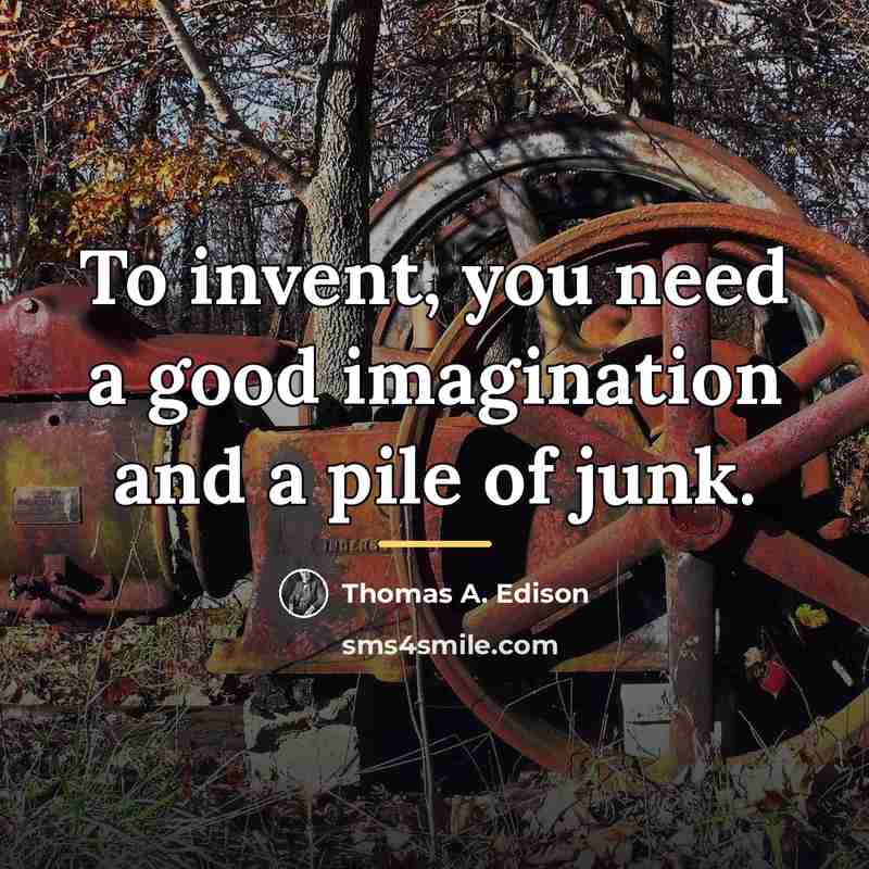 “To invent, you need a good imagination and a pile…” quote by Thomas A. Edison