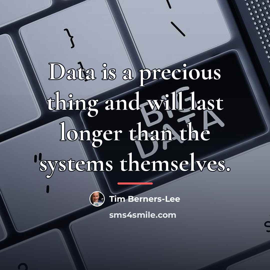 “Data is a precious thing and will last longer than…” quote by Tim Berners-Lee