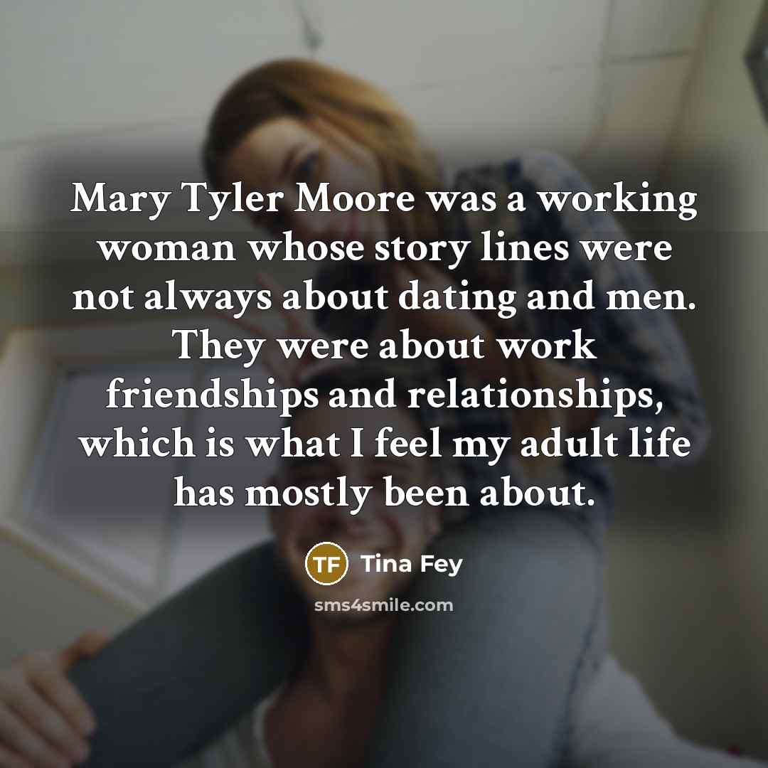 “Mary Tyler Moore was a working woman whose story lines…” quote by Tina Fey