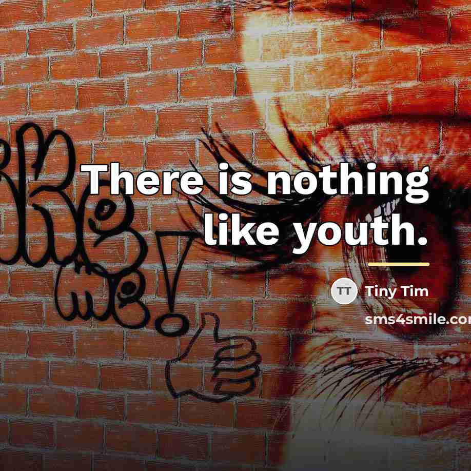 “There is nothing like youth.…” quote by Tiny Tim
