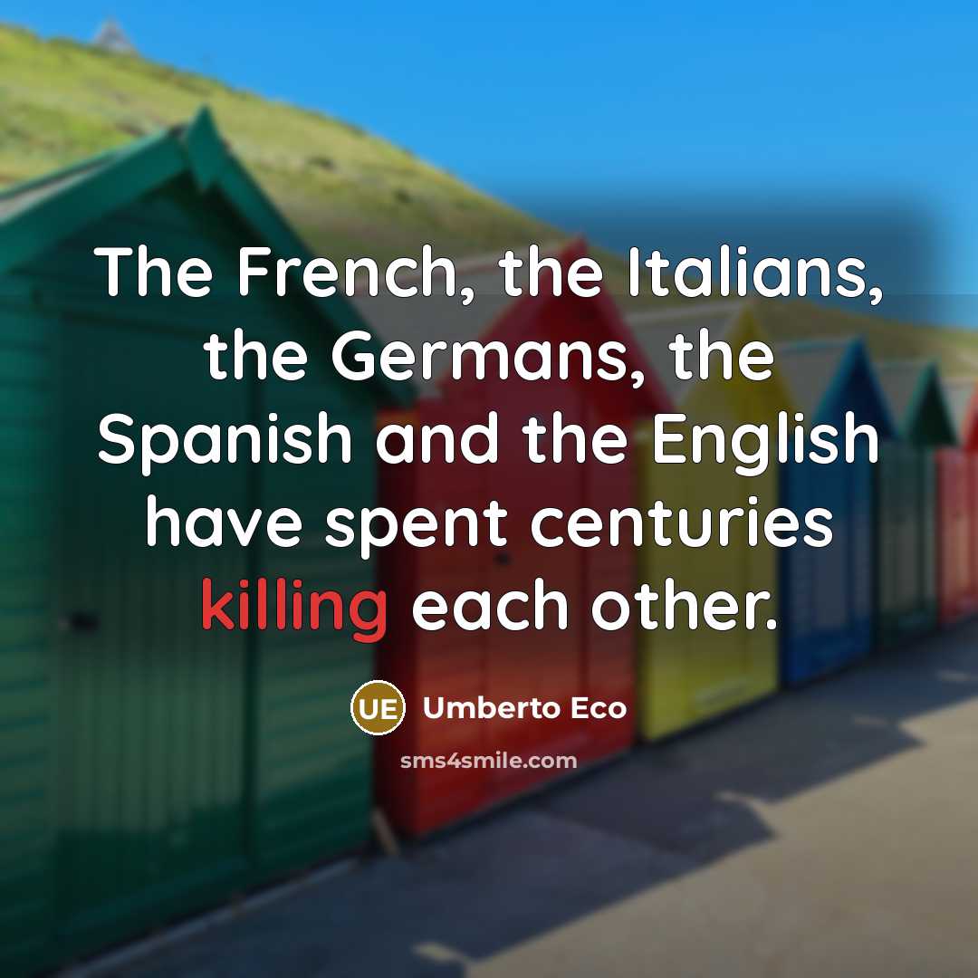 “The French, the Italians, the Germans, the Spanish and the…” quote by Umberto Eco