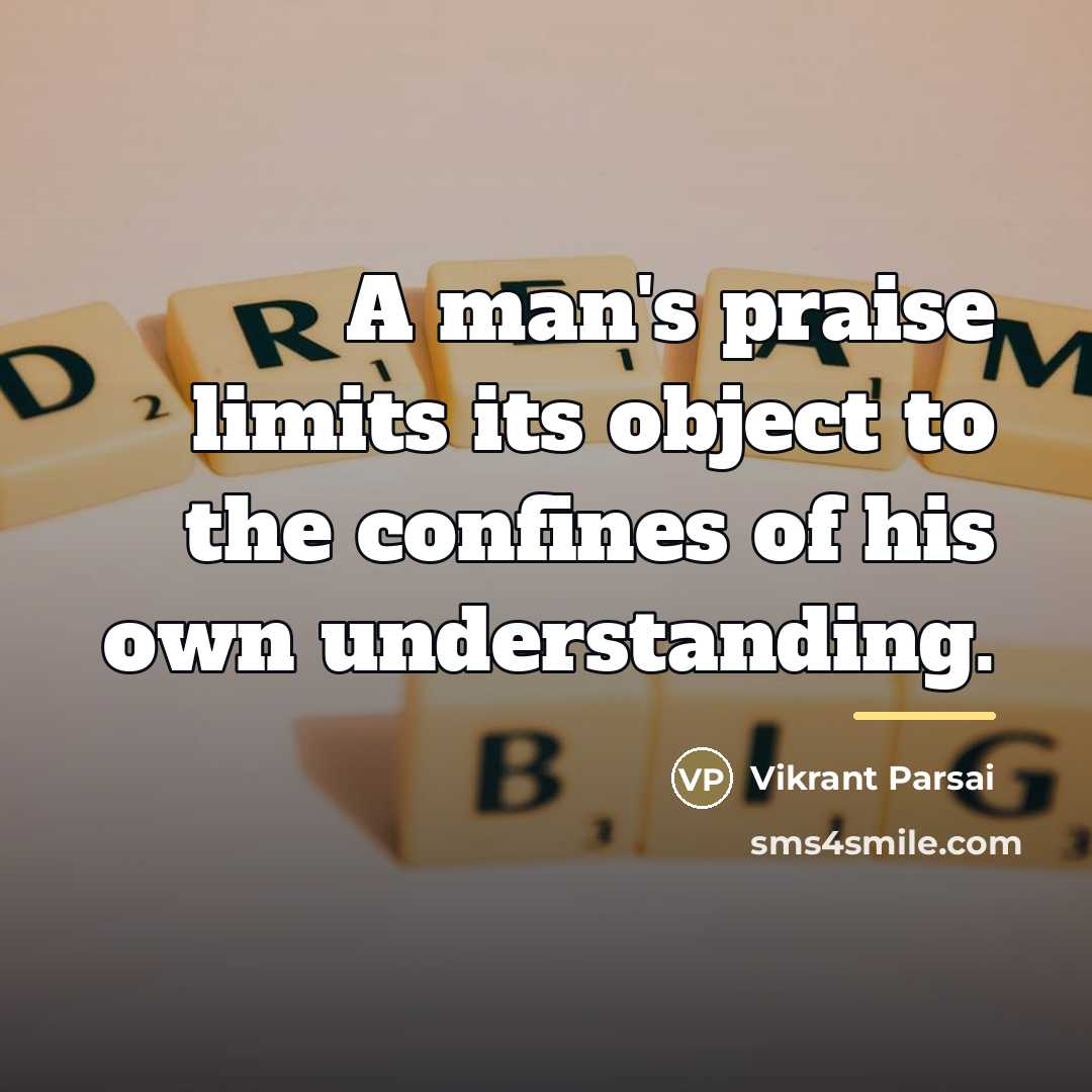 “A man's praise limits its object to the confines of…” quote by Vikrant Parsai