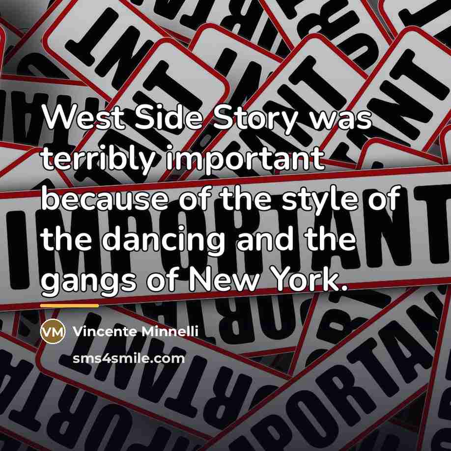 “West Side Story was terribly important because of the style…” quote by Vincente Minnelli