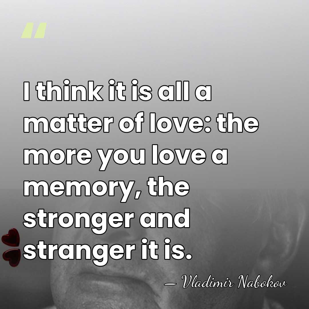 I think it is all a matter of love: the more you&hellip; - Vladimir Nabokov