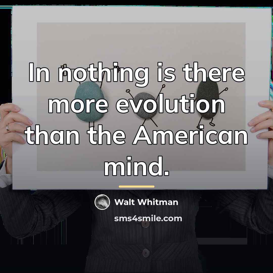 “In nothing is there more evolution than the American mind.…” quote by Walt Whitman