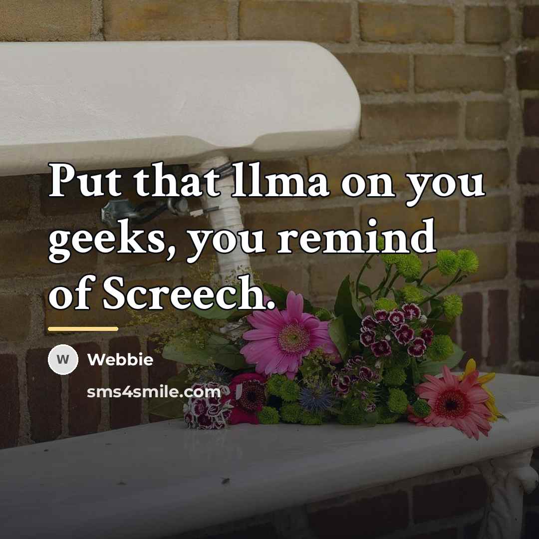 “Put that llma on you geeks, you remind of Screech.…” quote by Webbie