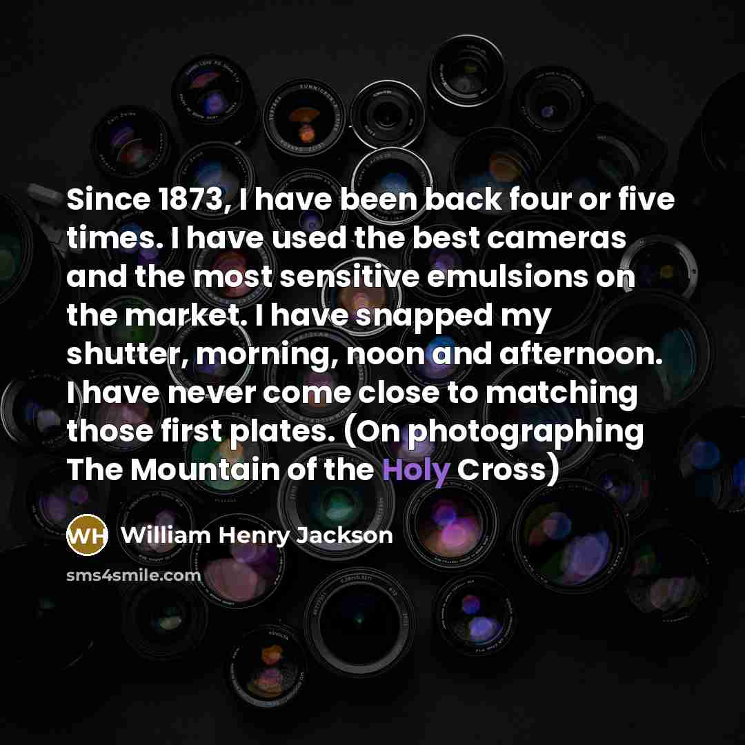 “Since 1873, I have been back four or five times.…” quote by William Henry Jackson