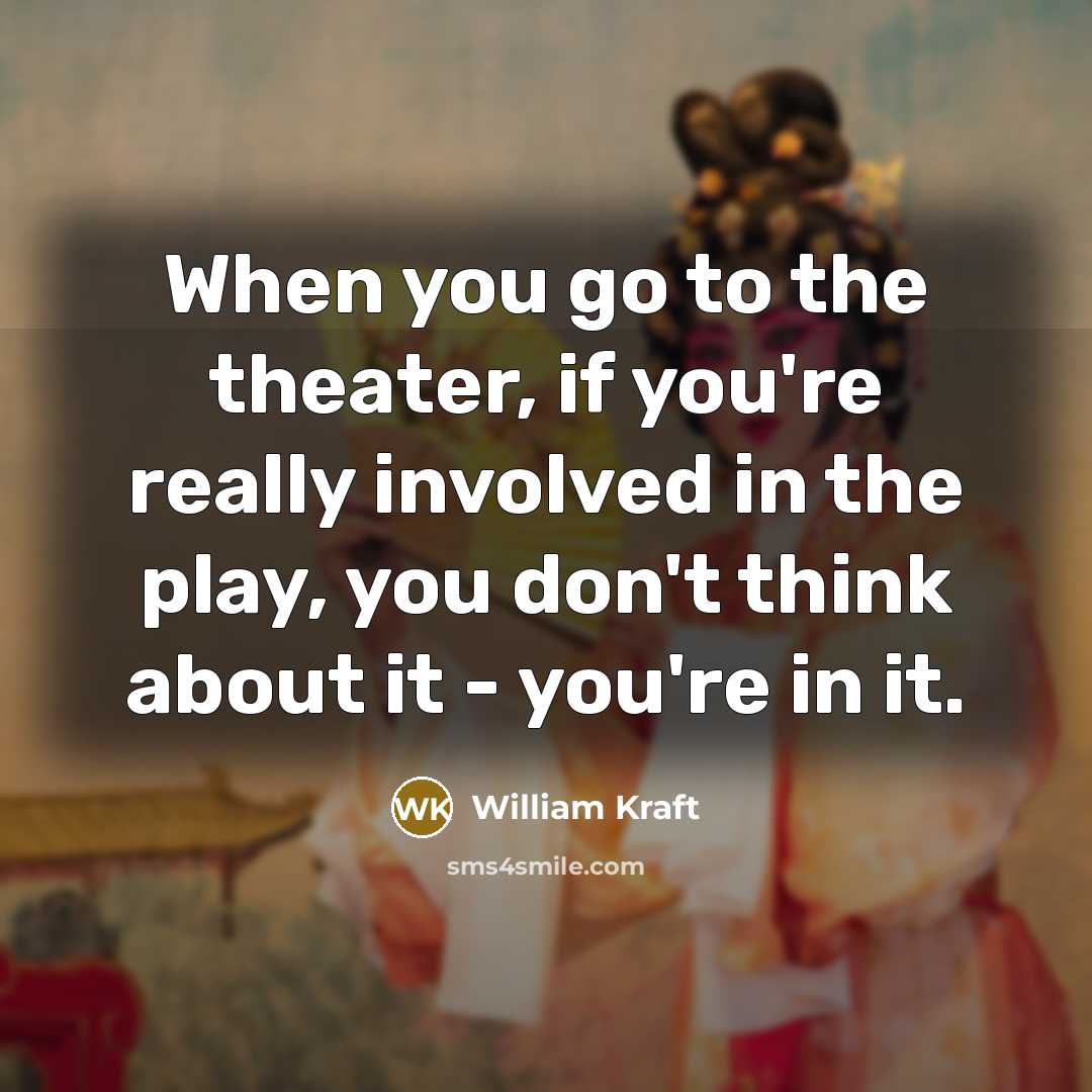 “When you go to the theater, if you're really involved…” quote by William Kraft