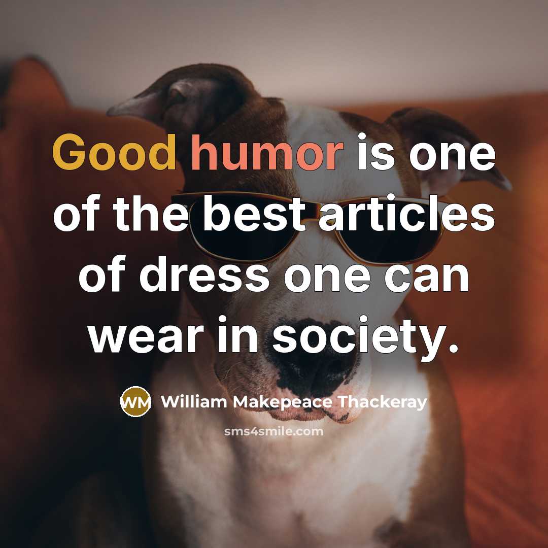 “Good humor is one of the best articles of dress…” quote by William Makepeace Thackeray