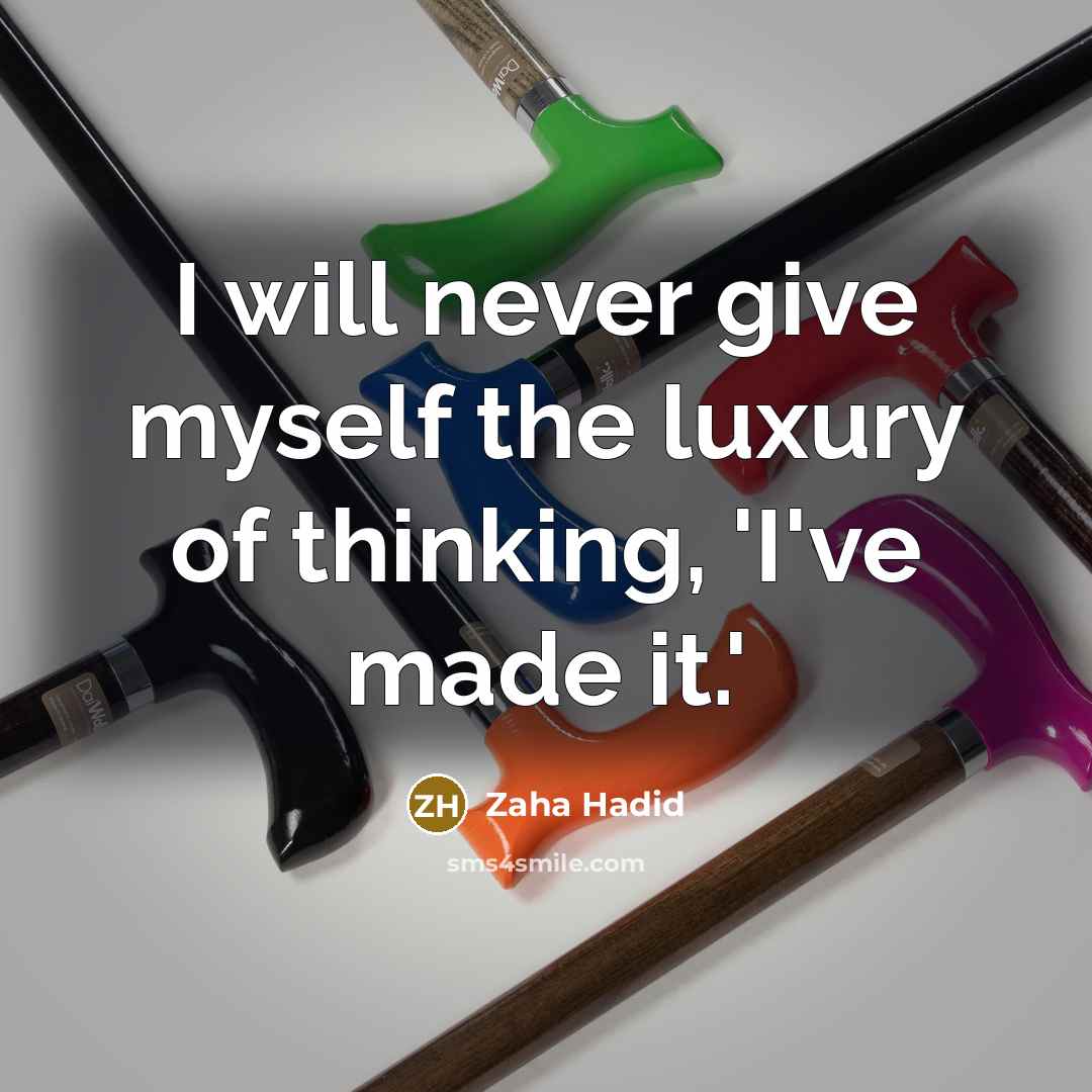 “I will never give myself the luxury of thinking, 'I've…” quote by Zaha Hadid