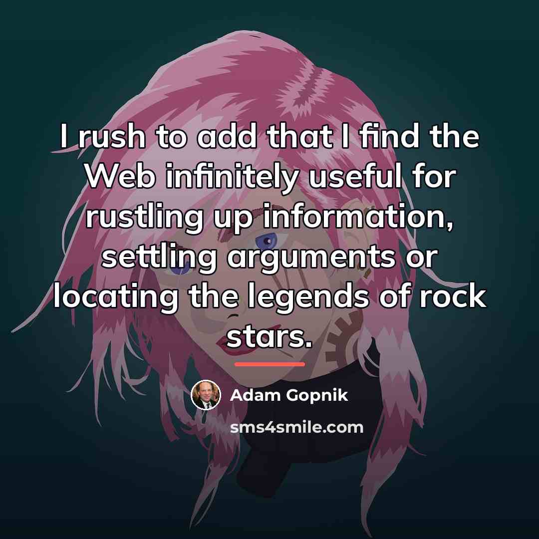 “I rush to add that I find the Web infinitely…” quote by Adam Gopnik