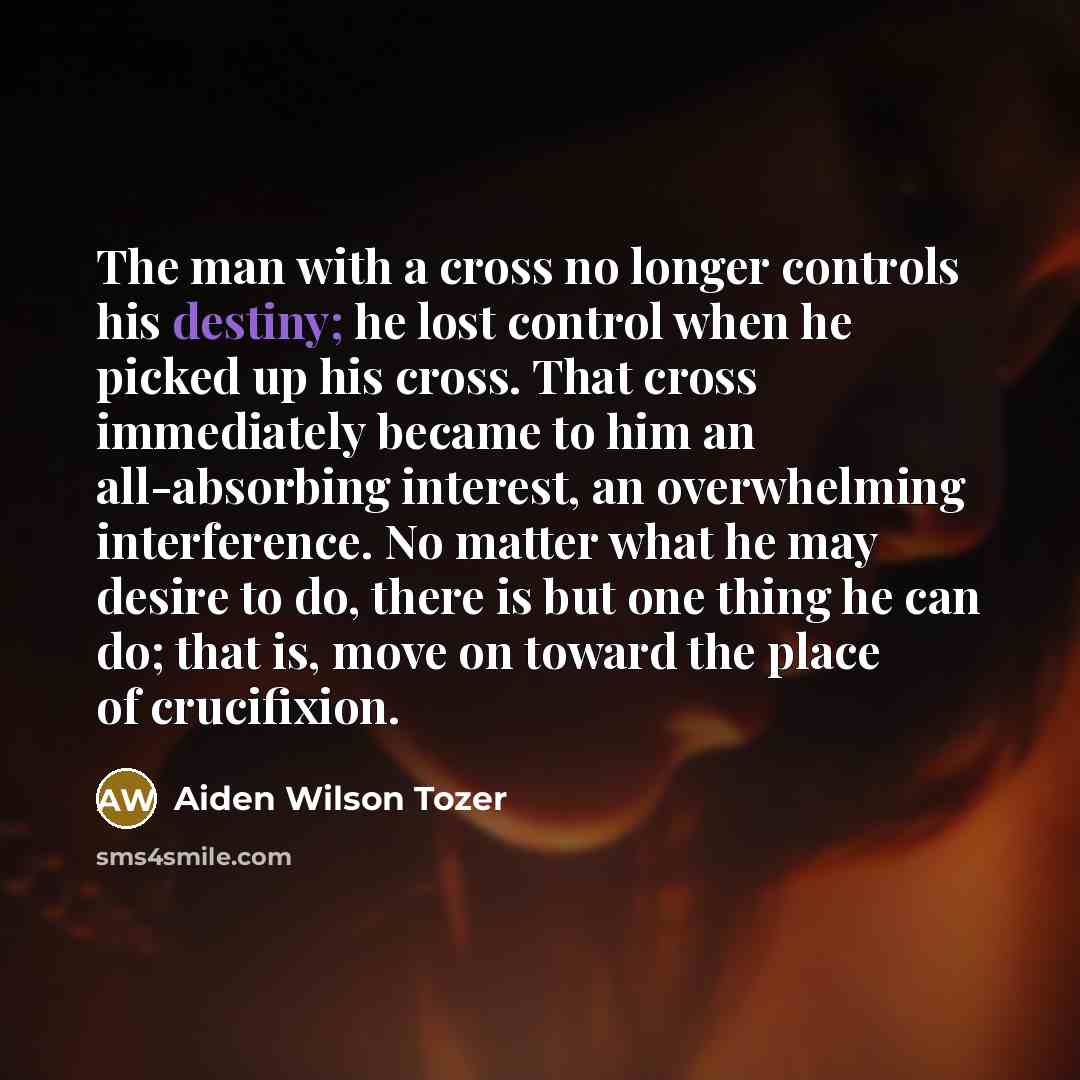 “The man with a cross no longer controls his destiny;…” quote by Aiden Wilson Tozer