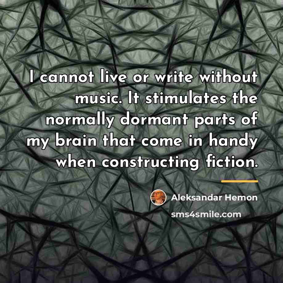 “I cannot live or write without music. It stimulates the…” quote by Aleksandar Hemon