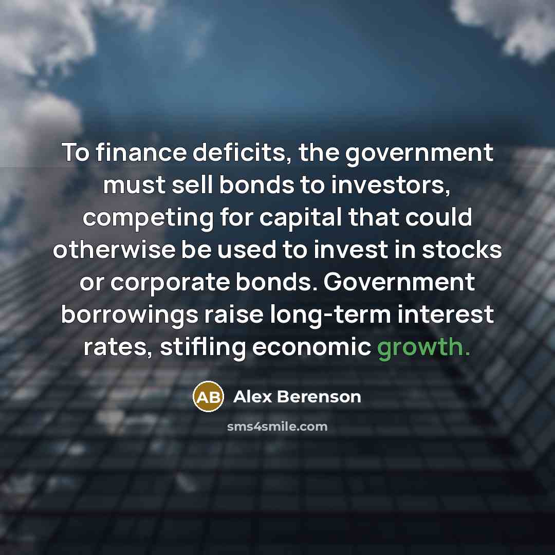 “To finance deficits, the government must sell bonds to investors,…” quote by Alex Berenson